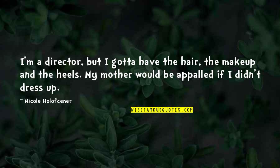 Holofcener Quotes By Nicole Holofcener: I'm a director, but I gotta have the