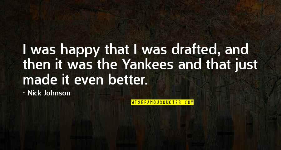Hologrammatica Quotes By Nick Johnson: I was happy that I was drafted, and Hologrammatica Quotes By Nick Johnson: I was happy that I was drafted, and