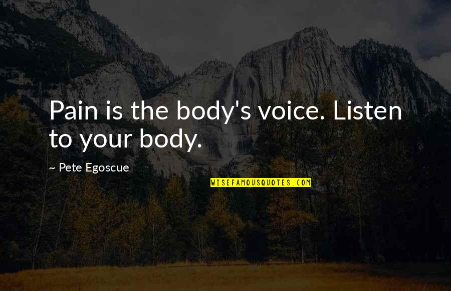 Hologrammatica Quotes By Pete Egoscue: Pain is the body's voice. Listen to your Hologrammatica Quotes By Pete Egoscue: Pain is the body's voice. Listen to your
