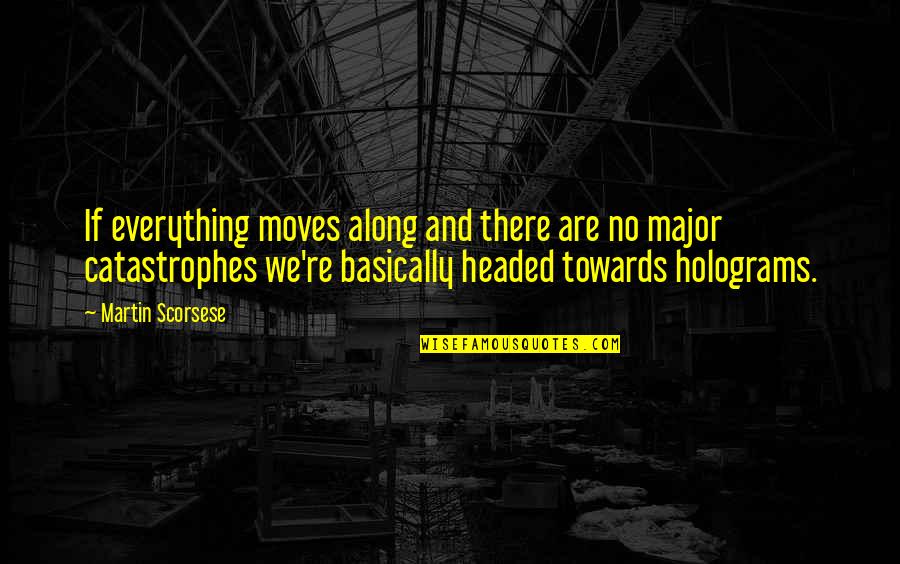 Holograms Quotes By Martin Scorsese: If everything moves along and there are no