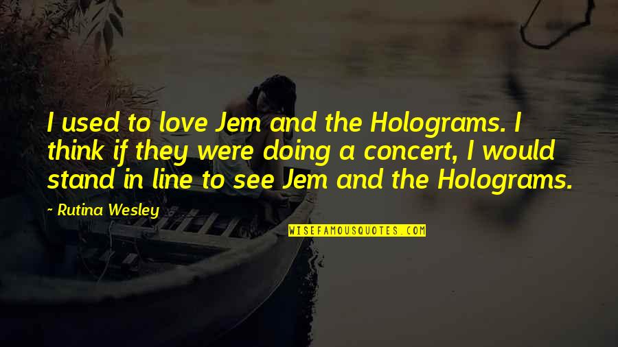 Holograms Quotes By Rutina Wesley: I used to love Jem and the Holograms.