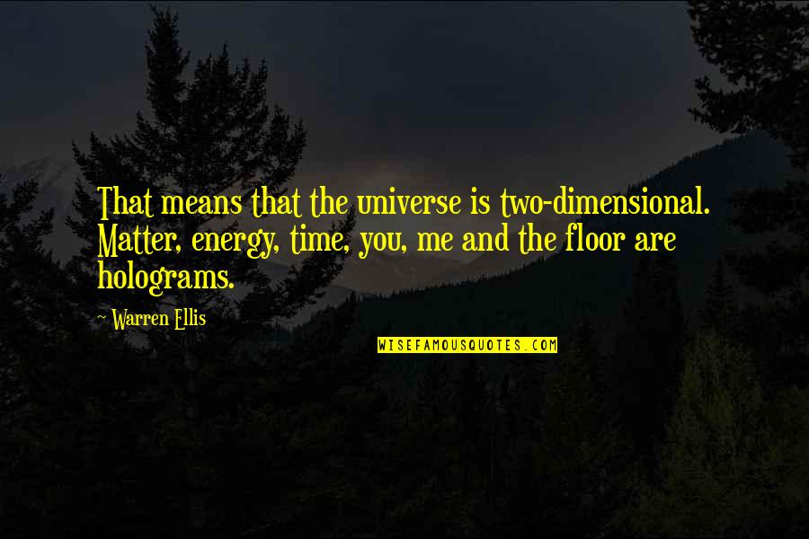 Holograms Quotes By Warren Ellis: That means that the universe is two-dimensional. Matter,