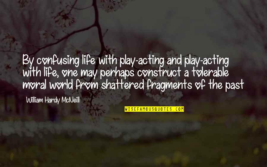 Holograms Quotes By William Hardy McNeill: By confusing life with play-acting and play-acting with