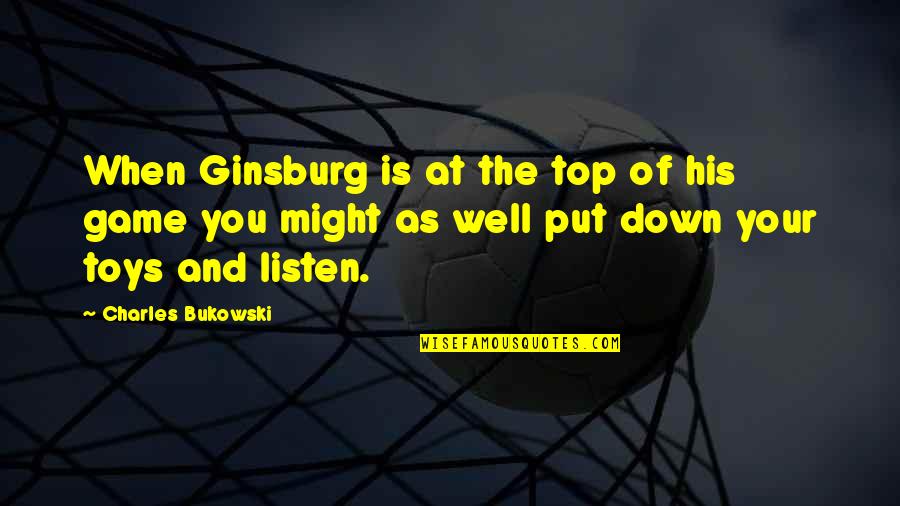 Holographic Excitation Quotes By Charles Bukowski: When Ginsburg is at the top of his