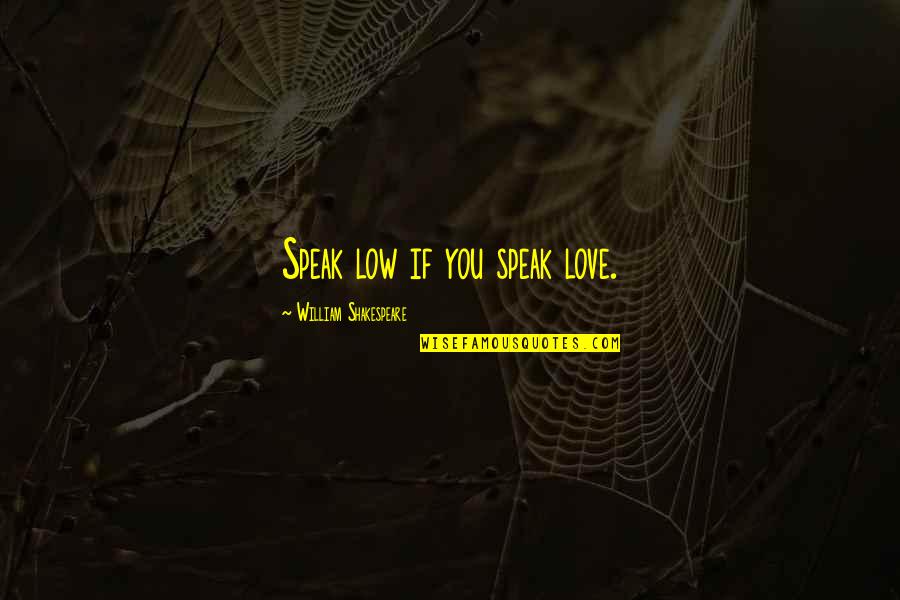 Holography Quotes By William Shakespeare: Speak low if you speak love.