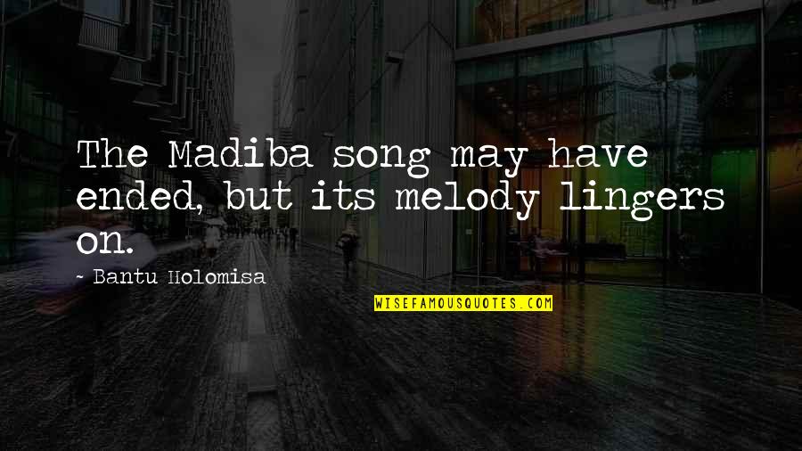 Holomisa Quotes By Bantu Holomisa: The Madiba song may have ended, but its Holomisa Quotes By Bantu Holomisa: The Madiba song may have ended, but its