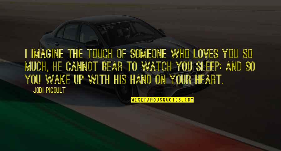 Holon Marsh Quotes By Jodi Picoult: I imagine the touch of someone who loves Holon Marsh Quotes By Jodi Picoult: I imagine the touch of someone who loves