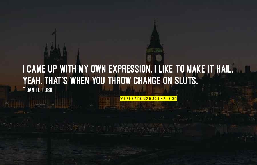 Holonet Frame Quotes By Daniel Tosh: I came up with my own expression. I