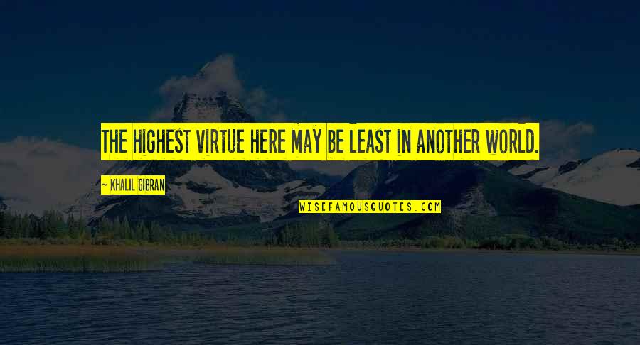 Holonet Frame Quotes By Khalil Gibran: The highest virtue here may be least in