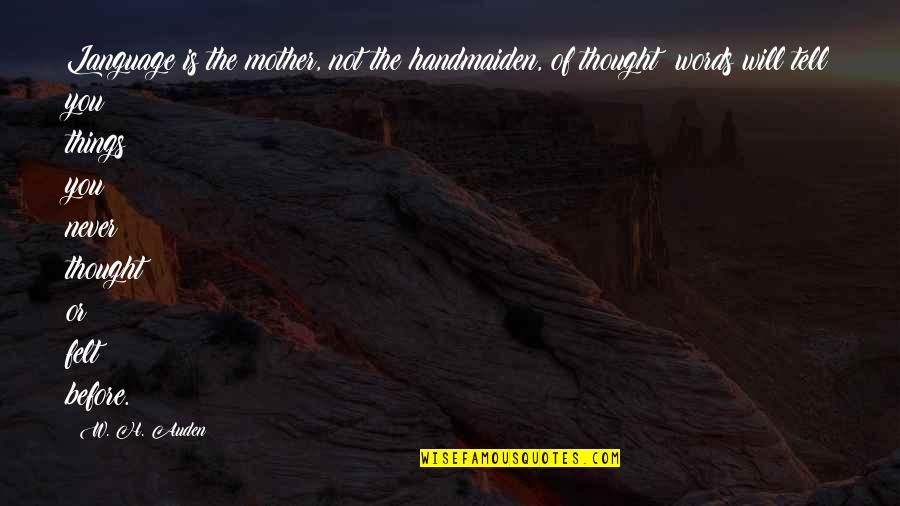 Holonet Frame Quotes By W. H. Auden: Language is the mother, not the handmaiden, of