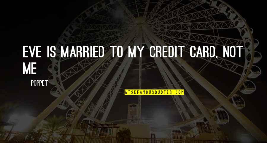 Holonis Quotes By Poppet: Eve is married to my credit card, not