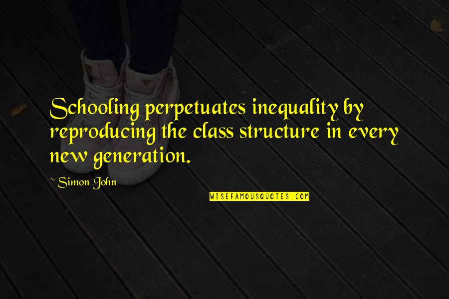 Holoone Quotes By Simon John: Schooling perpetuates inequality by reproducing the class structure
