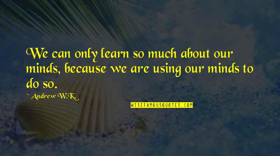 Holoong Quotes By Andrew W.K.: We can only learn so much about our