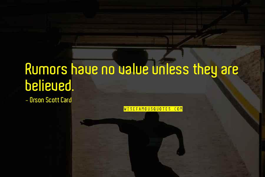 Holoong Quotes By Orson Scott Card: Rumors have no value unless they are believed.