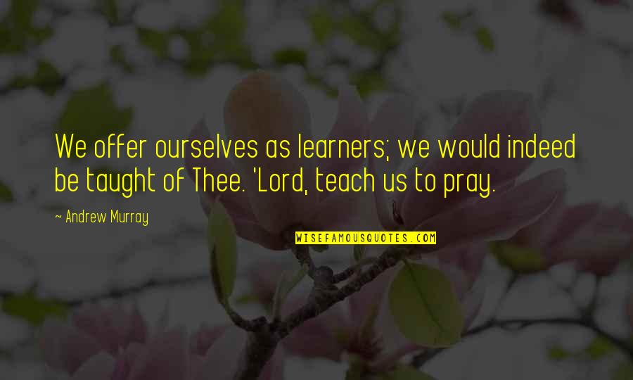 Holosphere Wheels Quotes By Andrew Murray: We offer ourselves as learners; we would indeed Holosphere Wheels Quotes By Andrew Murray: We offer ourselves as learners; we would indeed