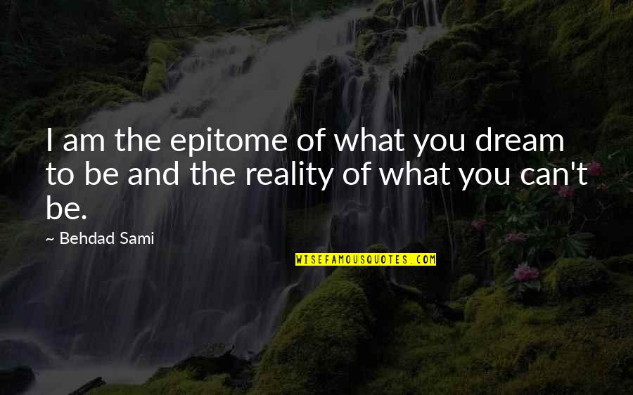Holoubek Inc Quotes By Behdad Sami: I am the epitome of what you dream