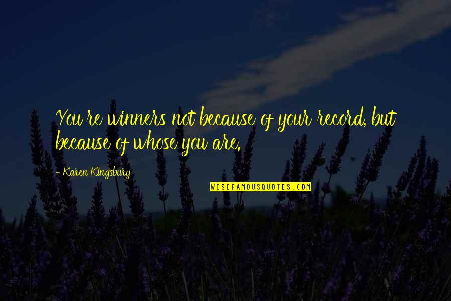 Holowach Nyc Quotes By Karen Kingsbury: You're winners not because of your record, but Holowach Nyc Quotes By Karen Kingsbury: You're winners not because of your record, but