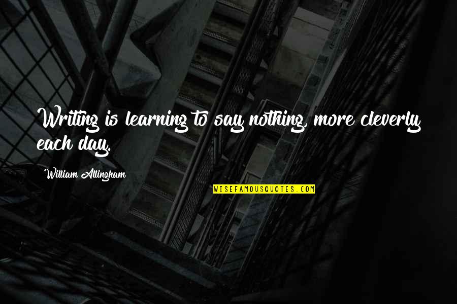 Holowach Nyc Quotes By William Allingham: Writing is learning to say nothing, more cleverly Holowach Nyc Quotes By William Allingham: Writing is learning to say nothing, more cleverly