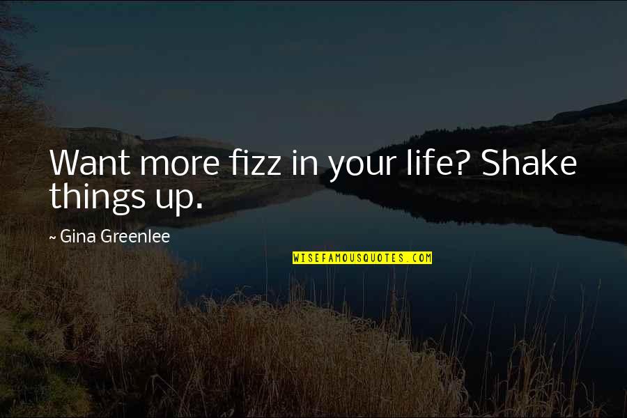Holowness Quotes By Gina Greenlee: Want more fizz in your life? Shake things