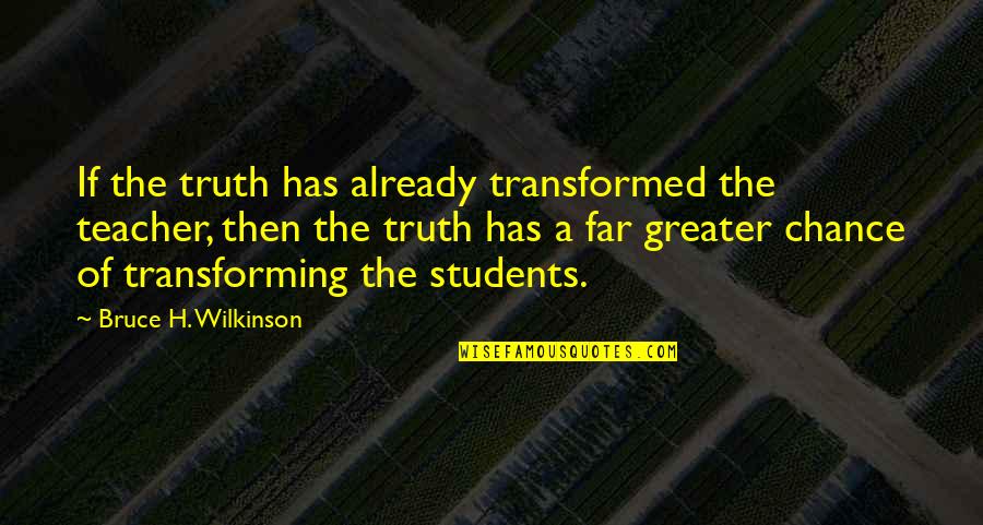 Holpen Barns Quotes By Bruce H. Wilkinson: If the truth has already transformed the teacher,