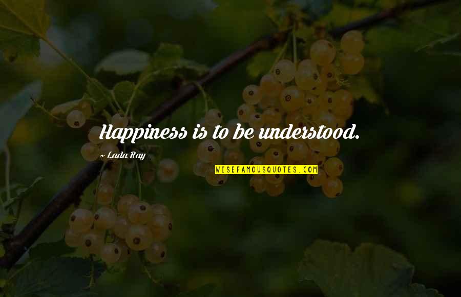 Holpen Def Quotes By Lada Ray: Happiness is to be understood. Holpen Def Quotes By Lada Ray: Happiness is to be understood.