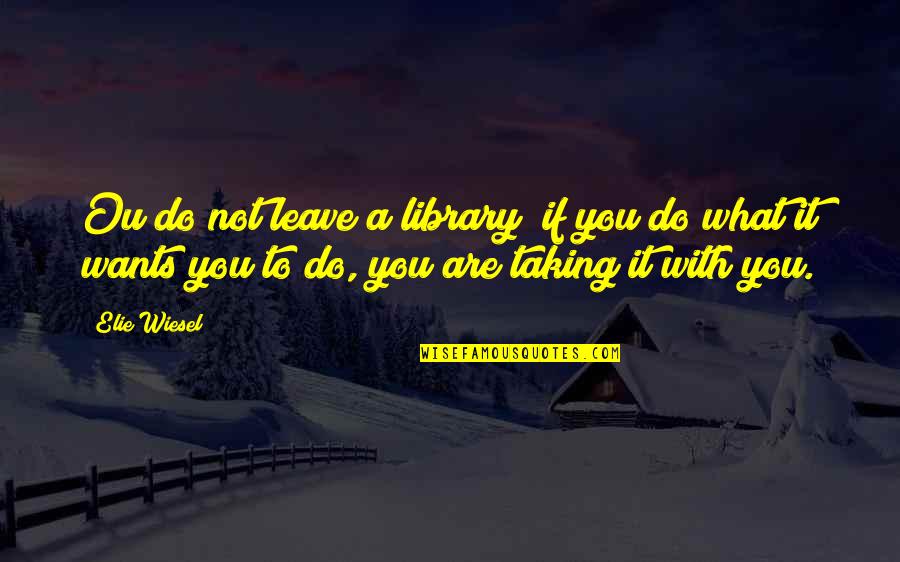 Holpen Pronunciation Quotes By Elie Wiesel: Ou do not leave a library; if you Holpen Pronunciation Quotes By Elie Wiesel: Ou do not leave a library; if you