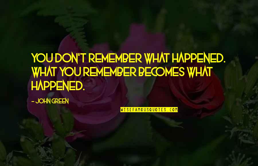 Holshouser Machine Quotes By John Green: You don't remember what happened. What you remember