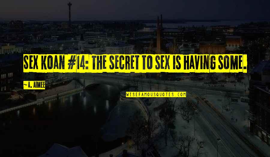 Holshouser Nashville Quotes By A. Aimee: Sex koan #14: The secret to sex is