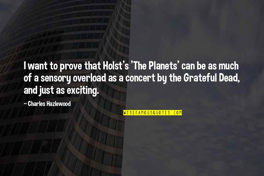 Holst Quotes By Charles Hazlewood: I want to prove that Holst's 'The Planets'