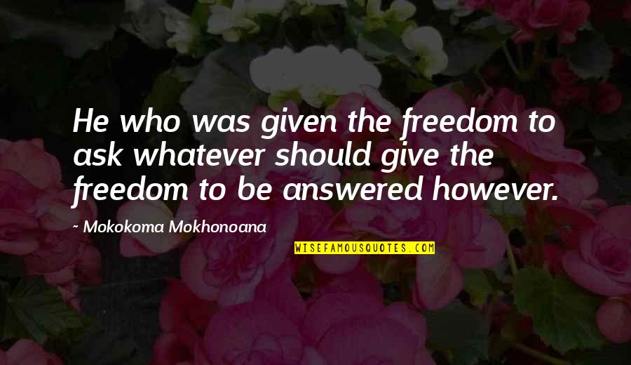 Holst Second Suite Quotes By Mokokoma Mokhonoana: He who was given the freedom to ask