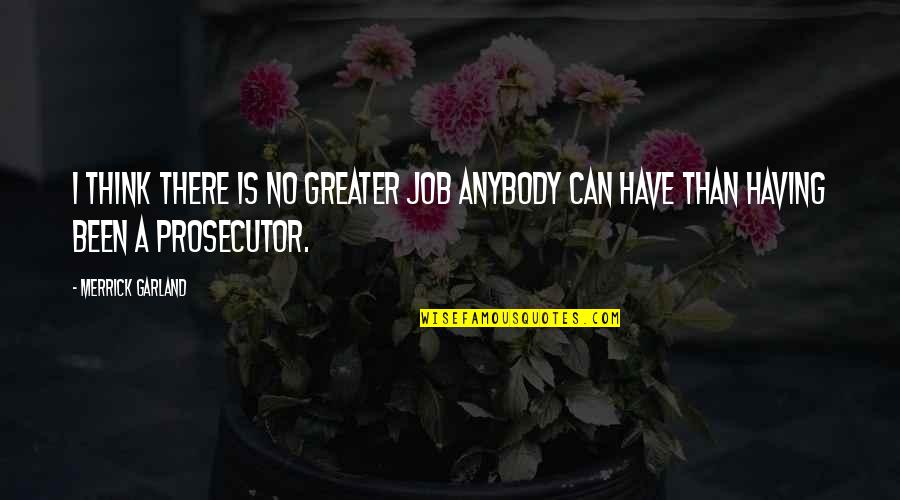 Holstee Manifesto Quotes By Merrick Garland: I think there is no greater job anybody