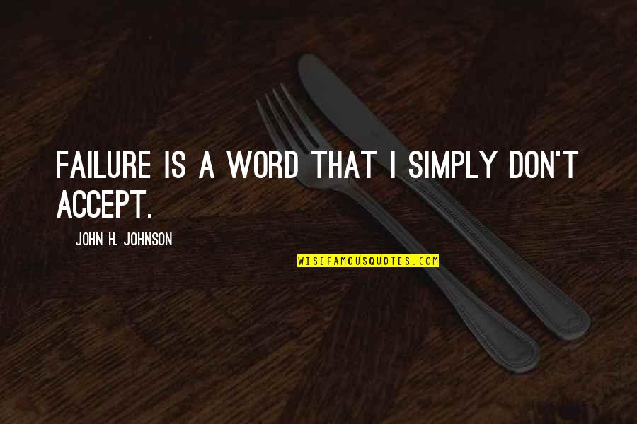Holsteins Cows Quotes By John H. Johnson: Failure is a word that I simply don't Holsteins Cows Quotes By John H. Johnson: Failure is a word that I simply don't