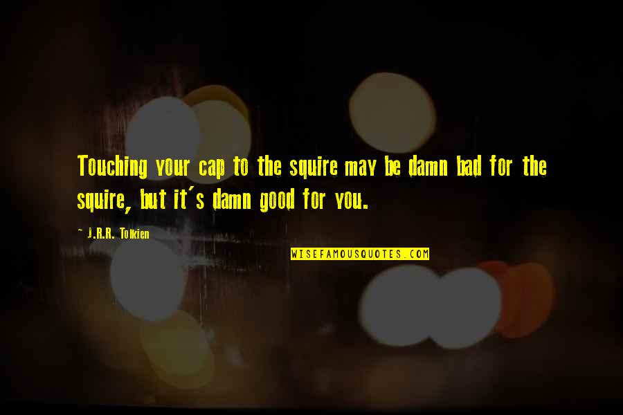 Holstens Ice Quotes By J.R.R. Tolkien: Touching your cap to the squire may be Holstens Ice Quotes By J.R.R. Tolkien: Touching your cap to the squire may be
