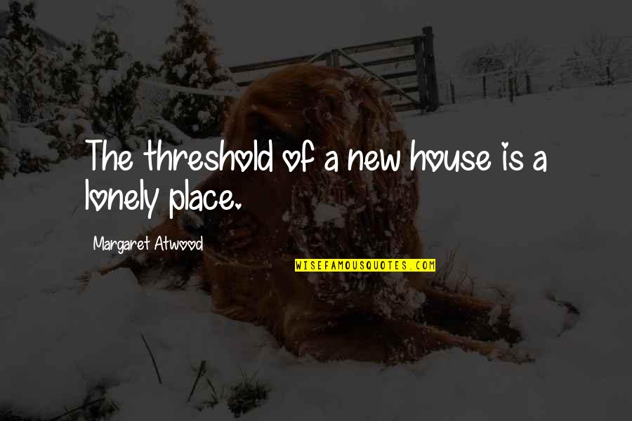 Holster Belt Quotes By Margaret Atwood: The threshold of a new house is a
