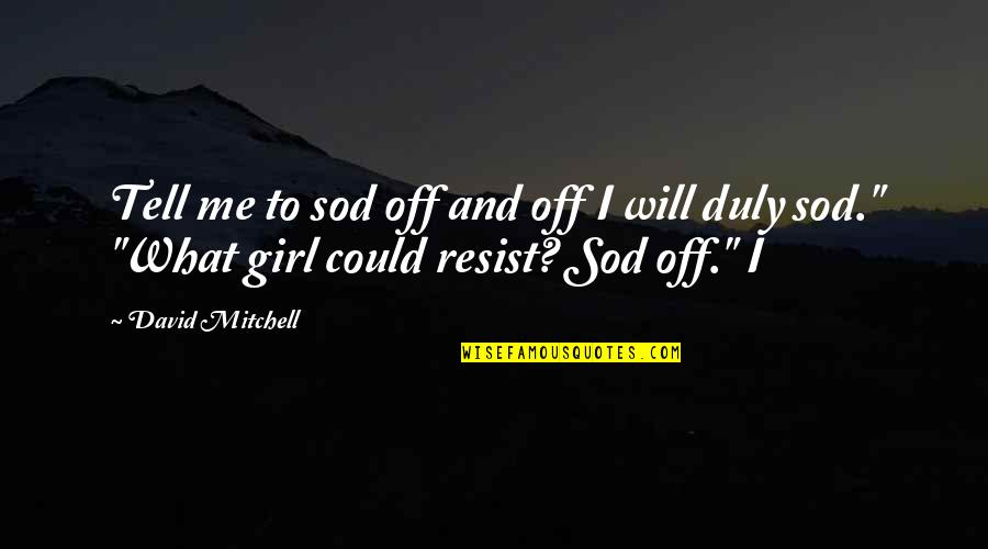 Holster For Sig Quotes By David Mitchell: Tell me to sod off and off I