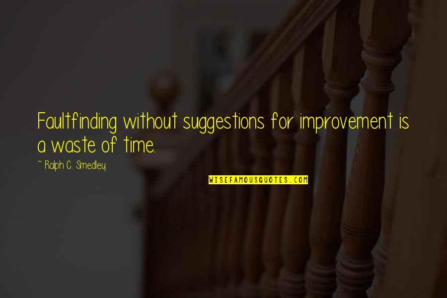 Holstering Quotes By Ralph C. Smedley: Faultfinding without suggestions for improvement is a waste