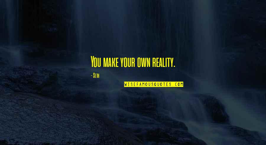 Holstering Quotes By Seth: You make your own reality.