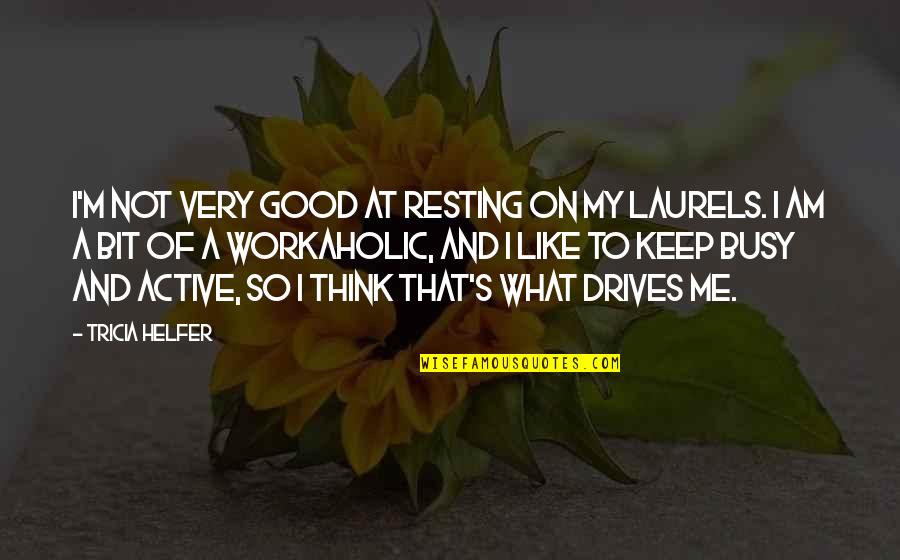 Holsters For 1911 Quotes By Tricia Helfer: I'm not very good at resting on my Holsters For 1911 Quotes By Tricia Helfer: I'm not very good at resting on my