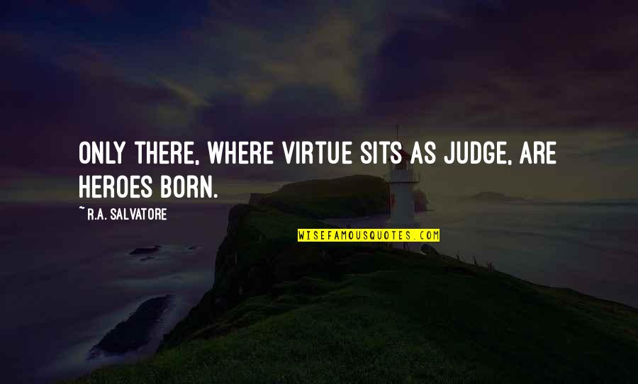 Holstrom Homes Quotes By R.A. Salvatore: Only there, where virtue sits as judge, are