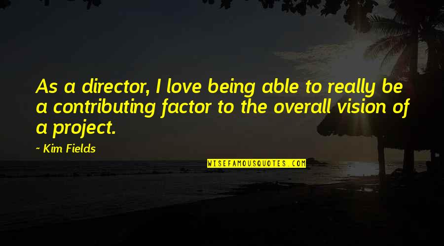 Holsts The Planets Quotes By Kim Fields: As a director, I love being able to Holsts The Planets Quotes By Kim Fields: As a director, I love being able to