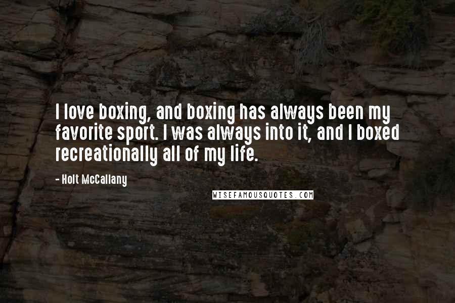 Holt McCallany quotes: I love boxing, and boxing has always been my favorite sport. I was always into it, and I boxed recreationally all of my life.
