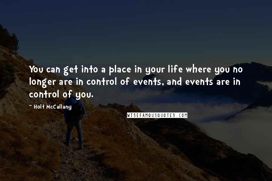 Holt McCallany quotes: You can get into a place in your life where you no longer are in control of events, and events are in control of you.