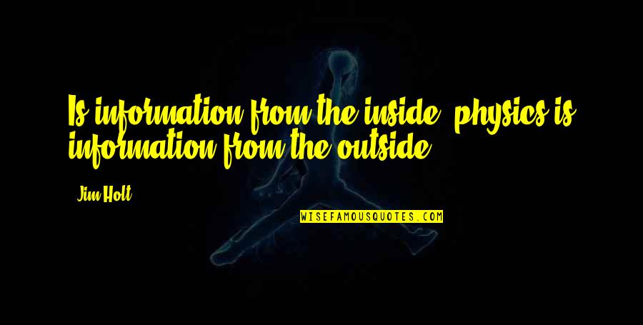 Holt Quotes By Jim Holt: Is information from the inside; physics is information