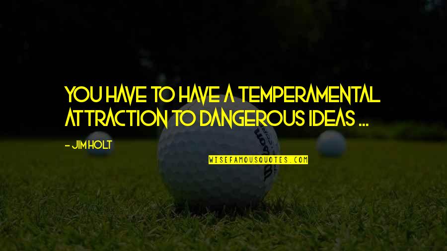 Holt Quotes By Jim Holt: You have to have a temperamental attraction to