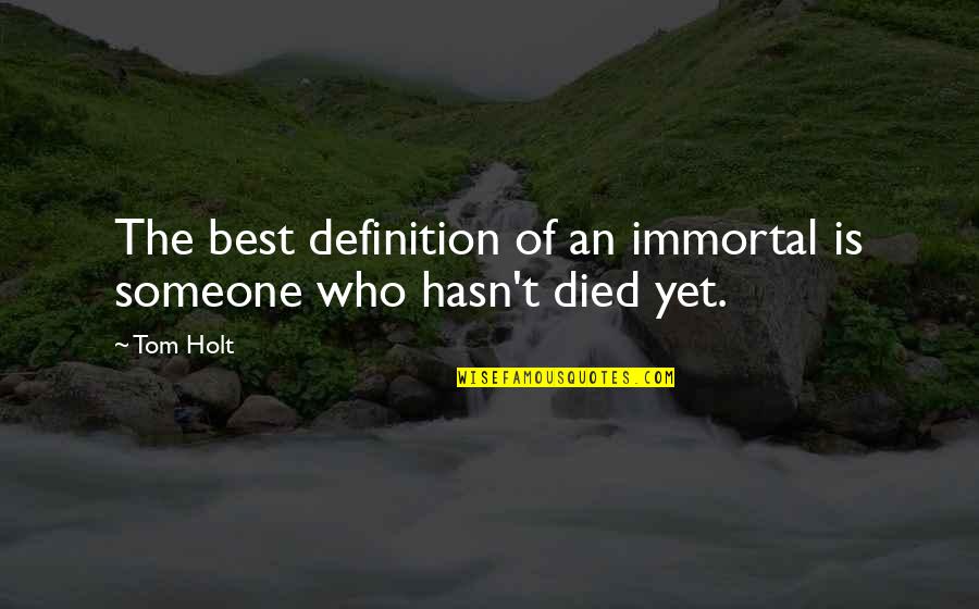 Holt Quotes By Tom Holt: The best definition of an immortal is someone