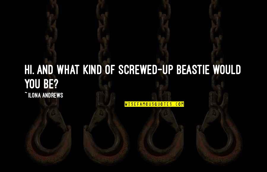 Holtak Napja Quotes By Ilona Andrews: Hi. And what kind of screwed-up beastie would Holtak Napja Quotes By Ilona Andrews: Hi. And what kind of screwed-up beastie would