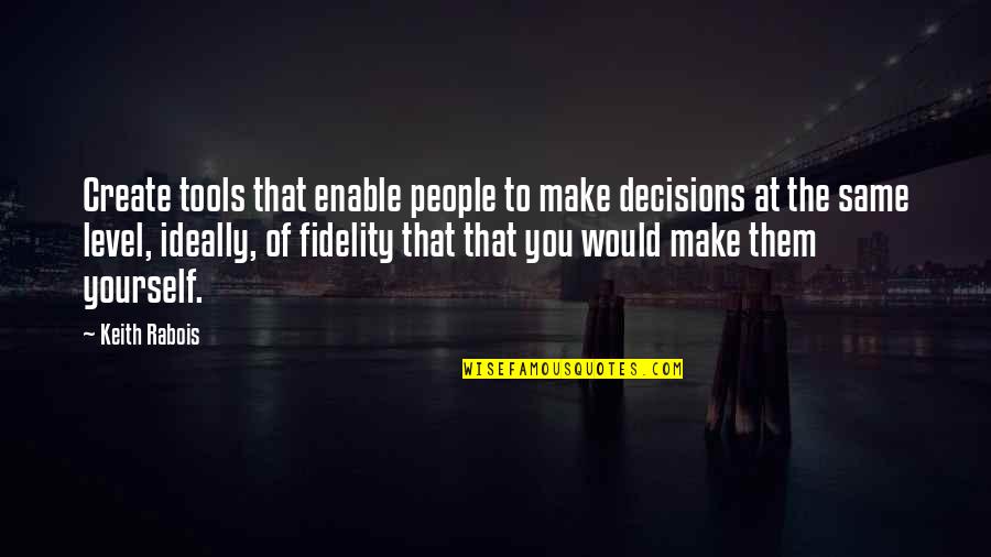 Holtak Tava Quotes By Keith Rabois: Create tools that enable people to make decisions