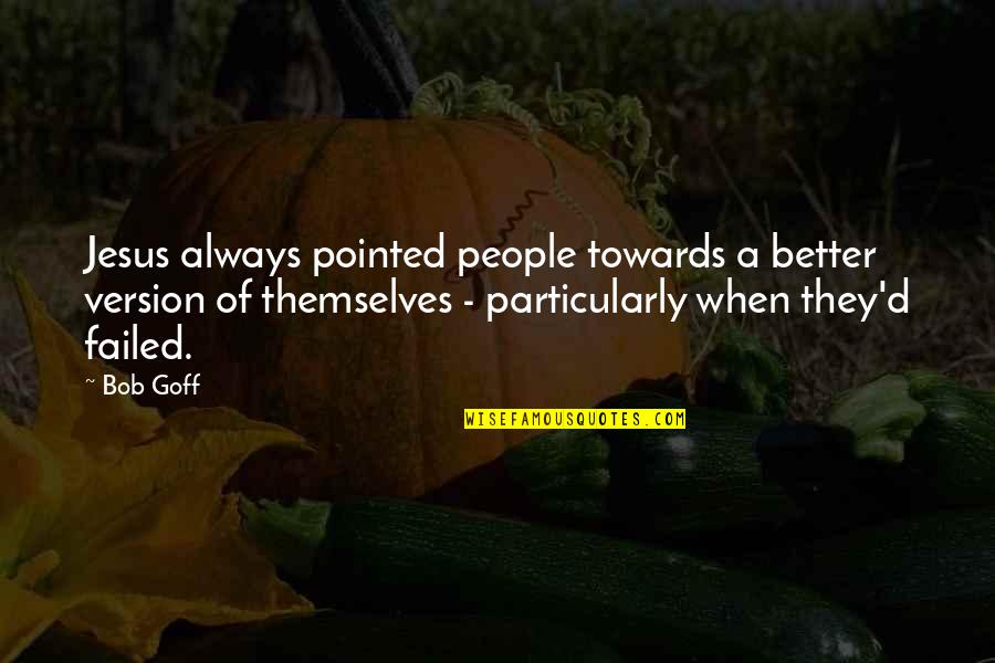 Holtan Realty Quotes By Bob Goff: Jesus always pointed people towards a better version