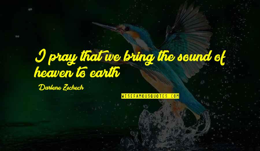 Holtans Tnc Quotes By Darlene Zschech: I pray that we bring the sound of