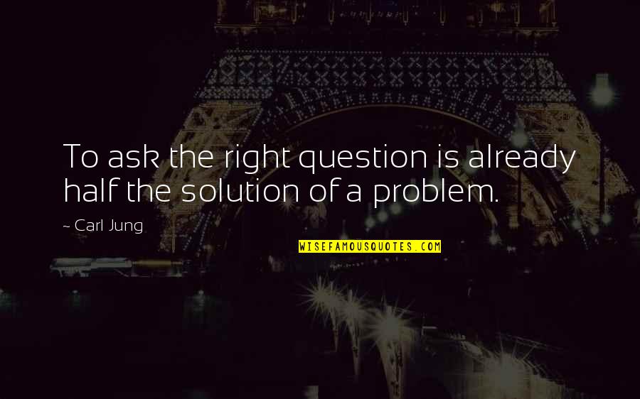 Holter Quotes By Carl Jung: To ask the right question is already half